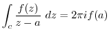 $\displaystyle \int_{c}\frac{f(z)}{z-a} dz = 2\pi i f(a)$
