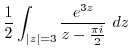 $\displaystyle \frac{1}{2}\int_{\vert z\vert=3}\frac{e^{3z}}{z - \frac{\pi i}{2}} dz$