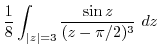 $\displaystyle \frac{1}{8}\int_{\vert z\vert=3}\frac{\sin{z}}{(z - \pi/2)^{3}} dz$
