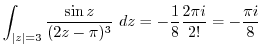 $\displaystyle \int_{\vert z\vert=3}\frac{\sin{z}}{(2z - \pi)^{3}} dz = -\frac{1}{8}\frac{2\pi i}{2!} = -\frac{\pi i}{8}$