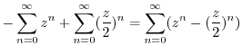 $\displaystyle -\sum_{n=0}^{\infty}z^{n} + \sum_{n=0}^{\infty}(\frac{z}{2})^{n} = \sum_{n=0}^{\infty}(z^{n} - (\frac{z}{2})^{n})$