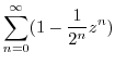 $\displaystyle \sum_{n=0}^{\infty}(1 - \frac{1}{2^{n}}z^{n})$