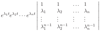 $\displaystyle e^{\lambda_{1}t}e^{\lambda_{2}t}\cdots e^{\lambda_{n}t}\left\vert...
...{1}^{n-1}& \lambda_{2}^{n-1}& \ldots & \lambda_{n}^{n-1}
\end{array}\right\vert$