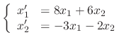 $\left\{\begin{array}{rl}
x_{1}^{\prime} &= 8x_{1} + 6x_{2} \\
x_{2}' &= -3x_1 - 2x_2
\end{array}\right .$
