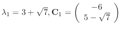 $\lambda_1 = 3 + \sqrt{7}, {\bf C}_{1} = \left(\begin{array}{c}
-6\\
5-\sqrt{7}
\end{array}\right)$