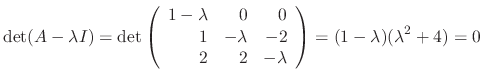 $\displaystyle \det(A - \lambda I) = \det\left(\begin{array}{rrr}
1-\lambda&0&0\...
...ambda&-2\\
2&2&-\lambda
\end{array}\right) = (1-\lambda)(\lambda^{2} + 4) = 0 $