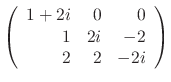 $\displaystyle \left(\begin{array}{rrr}
1+2i&0&0\\
1&2i&-2\\
2&2&-2i
\end{array}\right)$