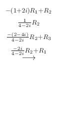 $\displaystyle \stackrel{\begin{array}{c}
{}_{-(1+2i)R_{1} + R_{2}}\\
{}_{\frac...
...}R_{2} + R_3}\\
{}_{\frac{-2i}{4-2i}R_{2} + R_1}
\end{array}}{\longrightarrow}$