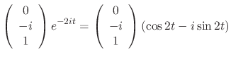 $\displaystyle \left(\begin{array}{c}
0\\
-i\\
1
\end{array}\right)e^{-2it} = \left(\begin{array}{c}
0\\
-i\\
1
\end{array}\right)(\cos{2t} - i\sin{2t})$