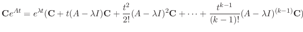 $\displaystyle {\bf C}e^{At} = e^{\lambda t}({\bf C} + t(A - \lambda I){\bf C} +...
... I)^{2}{\bf C} + \cdots + \frac{t^{k-1}}{(k-1)!}(A - \lambda I)^{(k-1)}{\bf C})$