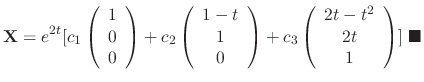 $\displaystyle {\bf X} = e^{2t}[c_{1}\left(\begin{array}{c}
1\\
0\\
0
\end{arr...
...{array}{c}
2t - t^{2}\\
2t\\
1
\end{array}\right)]\ensuremath{\ \blacksquare}$
