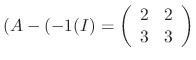$(A - (-1(I) = \left(\begin{array}{rr}
2&2\\
3&3
\end{array}\right)$