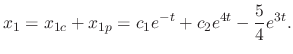 $\displaystyle x_{1} = x_{1c} + x_{1p} = c_{1}e^{-t} + c_{2}e^{4t} - \frac{5}{4}e^{3t}. $
