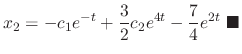 $\displaystyle x_{2} = -c_{1}e^{-t} + \frac{3}{2}c_{2}e^{4t} - \frac{7}{4}e^{2t}\ensuremath{\ \blacksquare}$