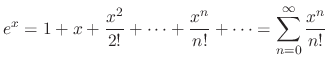 $\displaystyle e^{x} = 1 + x + \frac{x^{2}}{2!} + \cdots + \frac{x^{n}}{n!}+ \cdots = \sum_{n=0}^{\infty} \frac{x^{n}}{n!}$