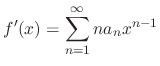 $\displaystyle f^{\prime}(x) = \sum_{n=1}^{\infty}na_{n}x^{n-1} $
