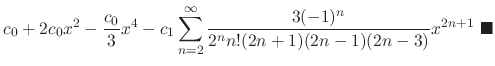 $\displaystyle c_{0} + 2c_{0}x^{2} - \frac{c_{0}}{3}x^4 - c_{1}\sum_{n=2}^{\infty} \frac{3(-1)^{n}}{2^n n! (2n+1)(2n-1)(2n-3)}x^{2n+1} \ensuremath{\ \blacksquare}$