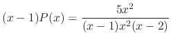 $\displaystyle (x-1)P(x) = \frac{5x^{2}}{(x-1)x^{2}(x-2)} $