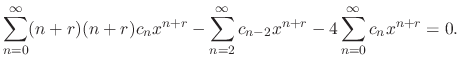 $\displaystyle \sum_{n=0}^{\infty}(n+r)(n+r)c_{n}x^{n+r} - \sum_{n=2}^{\infty}c_{n-2}x^{n+r} - 4\sum_{n=0}^{\infty}c_{n}x^{n+r} = 0 .$