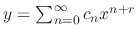 $y = \sum_{n=0}^{\infty}c_{n}x^{n+r}$