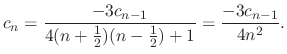 $\displaystyle c_{n} = \frac{-3c_{n-1}}{4(n+\frac{1}{2})(n - \frac{1}{2}) + 1} = \frac{-3c_{n-1}}{4n^2}. $