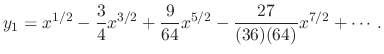 $\displaystyle y_{1} = x^{1/2} - \frac{3}{4}x^{3/2} + \frac{9}{64}x^{5/2} - \frac{27}{(36)(64)}x^{7/2} + \cdots . $