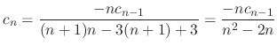 $\displaystyle c_{n} = \frac{-nc_{n-1}}{(n+1)n - 3(n+1) + 3} = \frac{-nc_{n-1}}{n^2 - 2n} $