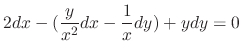 $\displaystyle 2dx - (\frac{y}{x^2}dx - \frac{1}{x}dy) + ydy = 0$