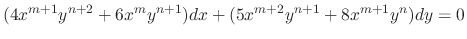 $\displaystyle (4x^{m+1}y^{n+2} + 6x^{m}y^{n+1})dx + (5x^{m+2}y^{n+1} + 8x^{m+1}y^{n})dy = 0$