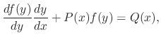 $\displaystyle \frac{df(y)}{dy}\frac{dy}{dx} + P(x)f(y) = Q(x), $