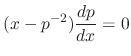 $\displaystyle (x-p^{-2})\frac{dp}{dx} = 0$