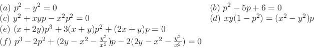 \begin{displaymath}\begin{array}{ll}
(a) \ p^2 - y^2 = 0 & (b) \ p^2 - 5p + 6 = ...
...ac{y^2}{x^2})p - 2(2y -x^2 - \frac{y^2}{x^2}) = 0 &
\end{array}\end{displaymath}