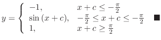 $\displaystyle y = \left\{\begin{array}{ll}
-1, & x+c \leq -\frac{\pi}{2} \\
\s...
...2}\\
1, & x+c \geq \frac{\pi}{2}
\end{array}\right.\ensuremath{\ \blacksquare}$
