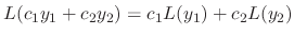$\displaystyle L(c_{1}y_{1} + c_{2}y_{2}) = c_{1}L(y_{1}) + c_{2}L(y_{2}) $