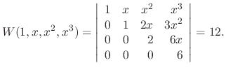 $\displaystyle W(1,x,x^{2},x^3) = \left\vert\begin{array}{rrrr}
1&x&x^{2}&x^3\\
0&1&2x&3x^2\\
0&0&2&6x\\
0&0&0&6
\end{array}\right\vert = 12. $