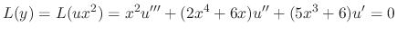 $\displaystyle L(y) = L(ux^{2}) = x^{2}u^{\prime\prime\prime} + (2x^{4} + 6x)u^{\prime\prime} + (5x^{3} + 6)u^{\prime} = 0$
