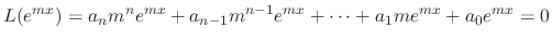 $\displaystyle L(e^{mx}) = a_{n}m^{n}e^{mx} + a_{n-1}m^{n-1}e^{mx} + \cdots + a_{1}me^{mx} + a_{0}e^{mx} = 0 $