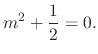 $\displaystyle m^2 + \frac{1}{2} = 0. $