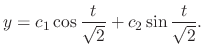 $\displaystyle y = c_{1}\cos{\frac{t}{\sqrt{2}}} + c_{2}\sin{\frac{t}{\sqrt{2}}}. $