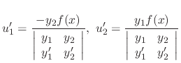 $\displaystyle u_{1}^{\prime} = \frac{-y_{2}f(x)}{\left\vert\begin{array}{rr}
y_...
...ray}{rr}
y_{1}& y_{2} \\
y_{1}^{\prime}&y_{2}^{\prime}
\end{array}\right\vert}$