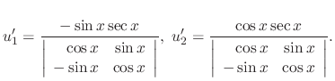 $\displaystyle u_{1}^{\prime} = \frac{-\sin{x}\sec{x}}{\left\vert\begin{array}{r...
...begin{array}{rr}
\cos{x}&\sin{x} \\
-\sin{x}&\cos{x}
\end{array}\right\vert}. $