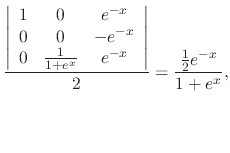 $\displaystyle \frac{\left\vert\begin{array}{ccc}
1&0&e^{-x}\\
0&0&-e^{-x}\\
0...
...1+e^{x}}&e^{-x}
\end{array}\right\vert}{2} = \frac{\frac{1}{2}e^{-x}}{1+e^{x}},$