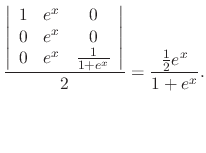$\displaystyle \frac{\left\vert\begin{array}{ccc}
1&e^{x}&0\\
0&e^{x}&0\\
0&e^...
...frac{1}{1+e^{x}}
\end{array}\right\vert}{2} = \frac{\frac{1}{2}e^{x}}{1+e^{x}}.$