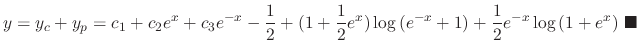 $\displaystyle y = y_{c} + y_{p} = c_{1} + c_{2}e^{x} + c_{3}e^{-x} -\frac{1}{2}...
...)\log{(e^{-x}+1)} + \frac{1}{2}e^{-x}\log{(1+e^{x})}\ensuremath{\ \blacksquare}$