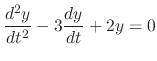 $\displaystyle \frac{d^{2}y}{dt^{2}} - 3\frac{dy}{dt} + 2y = 0 $