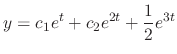 $\displaystyle y = c_{1}e^{t} + c_{2}e^{2t} + \frac{1}{2}e^{3t} $