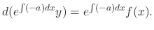 $\displaystyle d(e^{\int (-a)dx} y) = e^{\int (-a)dx} f(x).$
