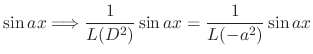 $\displaystyle \sin{ax} \Longrightarrow \frac{1}{L(D^2)}\sin{ax} = \frac{1}{L(-a^2)}\sin{ax}$