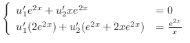 $\displaystyle \left\{\begin{array}{ll}
u_{1}^{\prime}e^{2x} + u_{2}^{\prime}xe^...
...}) + u_{2}^{\prime}(e^{2x} + 2xe^{2x}) & = \frac{e^{2x}}{x}
\end{array}\right. $