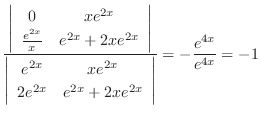 $\displaystyle \frac{\left\vert\begin{array}{cc}
0 & xe^{2x}\\
\frac{e^{2x}}{x}...
...x} & e^{2x} + 2xe^{2x}
\end{array}\right\vert } = - \frac{e^{4x}}{e^{4x}} = - 1$